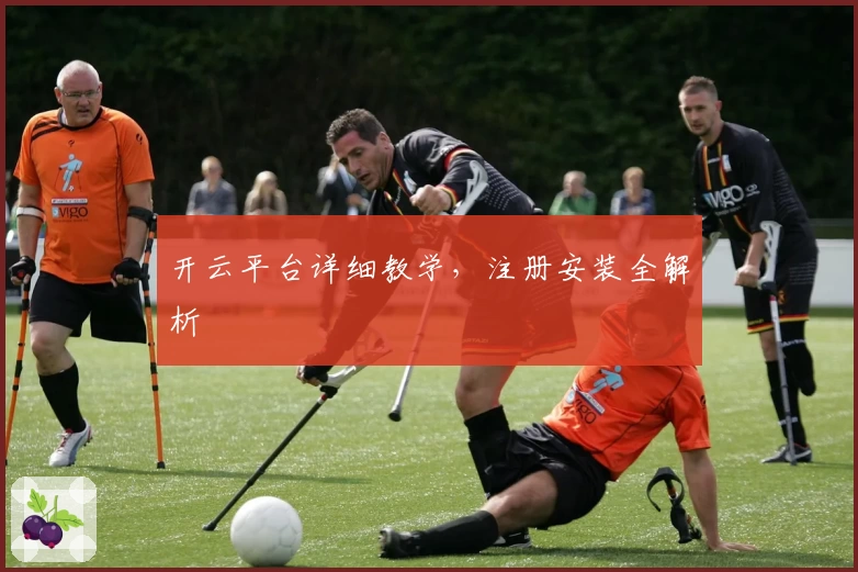 开云平台详细教学，注册安装全解析