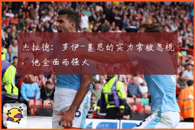 杰拉德：罗伊-基恩的实力常被忽视，他全面而强大