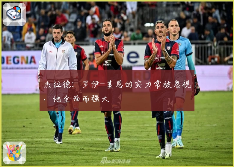 杰拉德：罗伊-基恩的实力常被忽视，他全面而强大