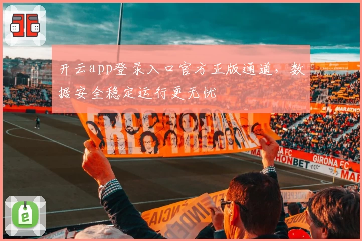 开云app登录入口官方正版通道，数据安全稳定运行更无忧