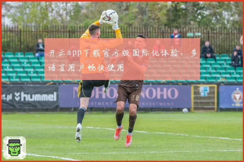 开云app下载官方版国际化体验，多语言用户畅快使用