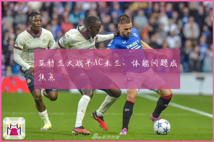 亚特兰大战平AC米兰，体能问题成焦点